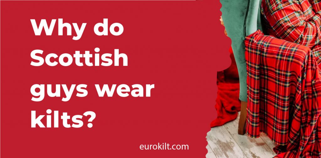 Why do Scottish guys wear kilts